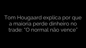​Tom Hougaard explica por que a maioria perde dinheiro no trade: “O normal não vence” 